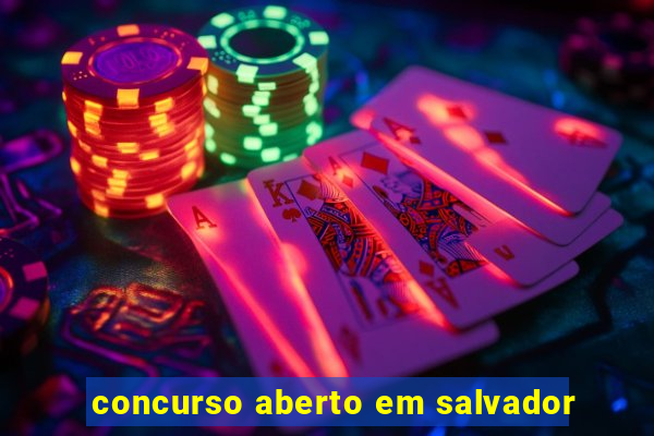 concurso aberto em salvador