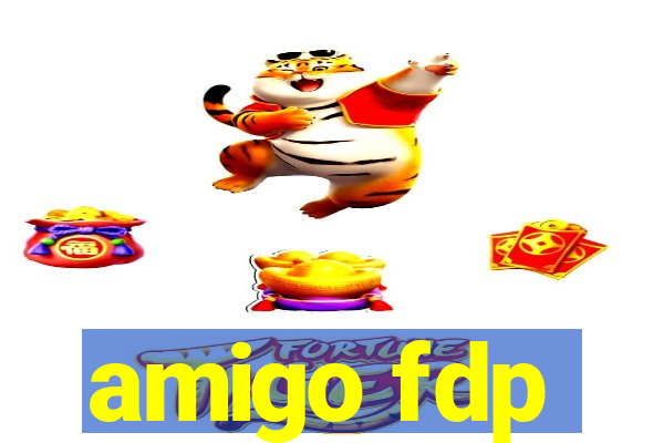 amigo fdp