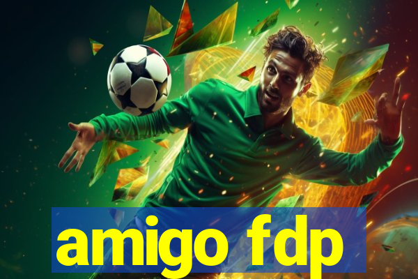 amigo fdp