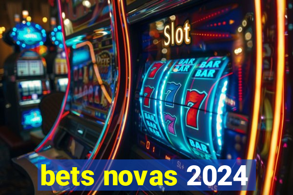 bets novas 2024