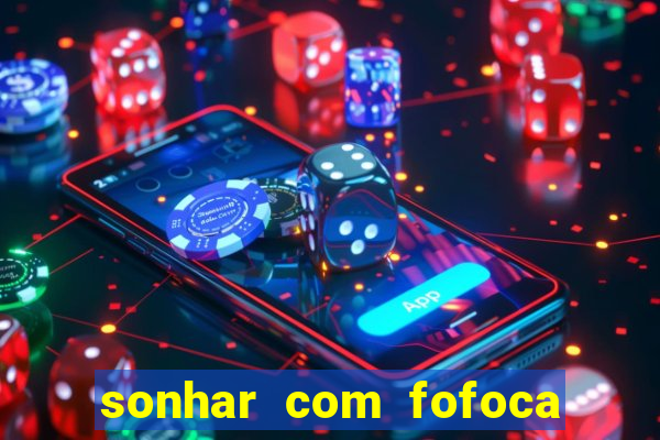 sonhar com fofoca jogo do bicho