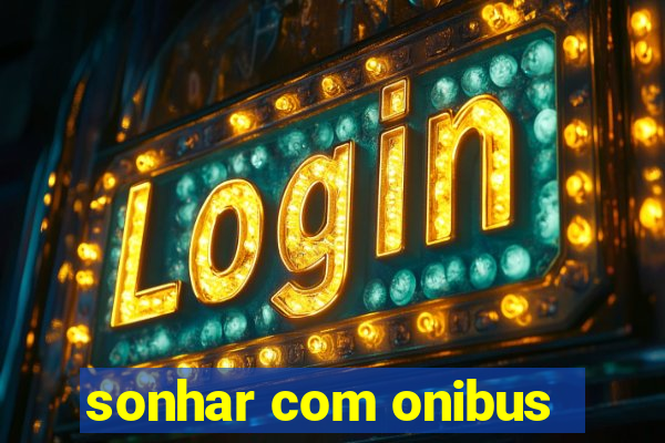 sonhar com onibus