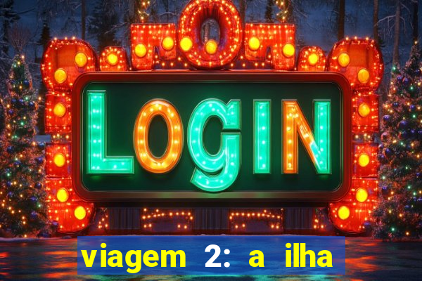 viagem 2: a ilha misteriosa filme completo dublado