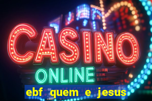 ebf quem e jesus ebf jesus meu super heroi