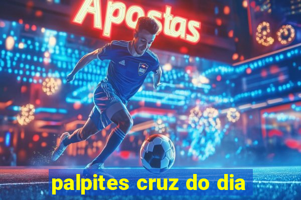 palpites cruz do dia