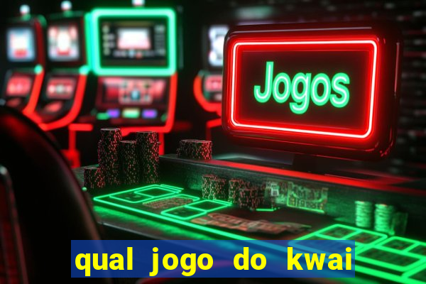 qual jogo do kwai que ganha mais dinheiro