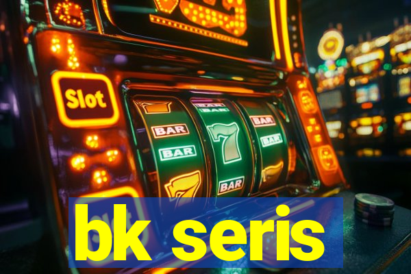 bk seris