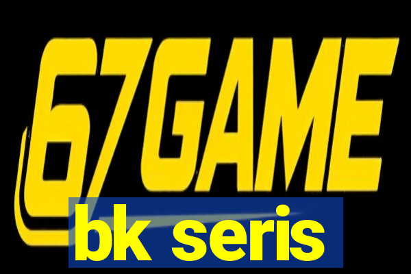 bk seris