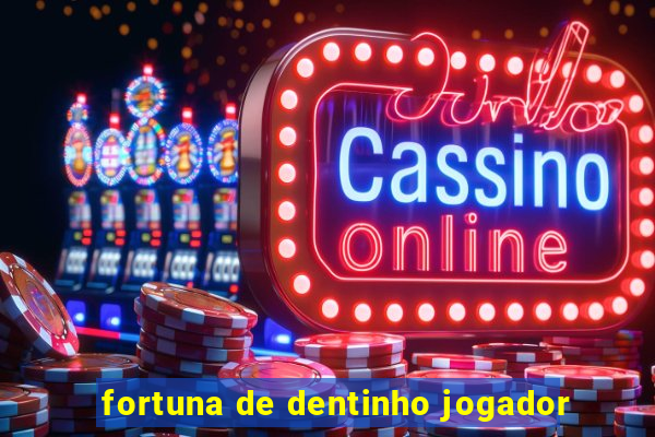 fortuna de dentinho jogador
