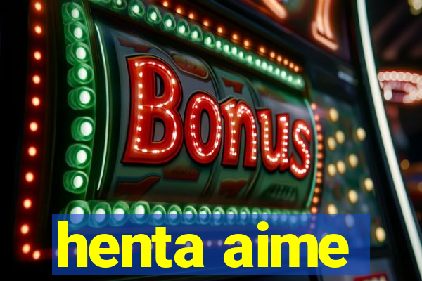 henta aime
