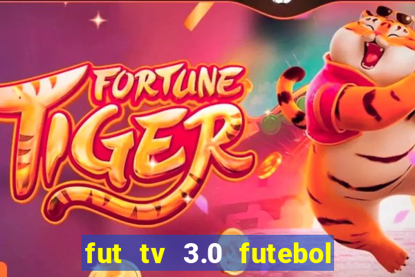 fut tv 3.0 futebol ao vivo