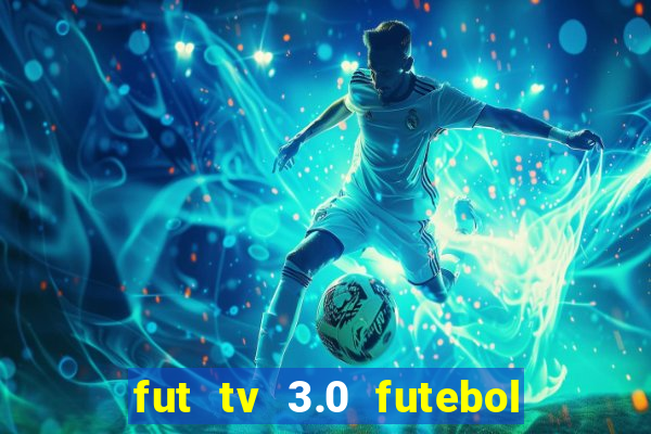 fut tv 3.0 futebol ao vivo