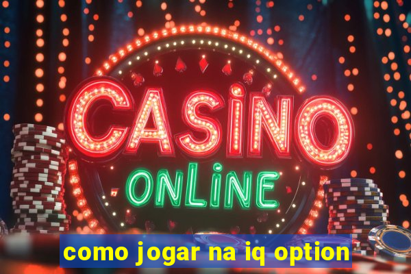 como jogar na iq option