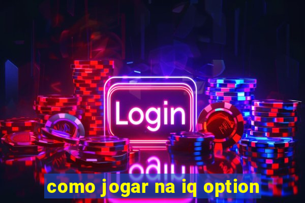 como jogar na iq option