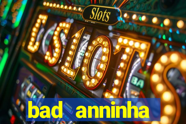 bad anninha conteudo gratis