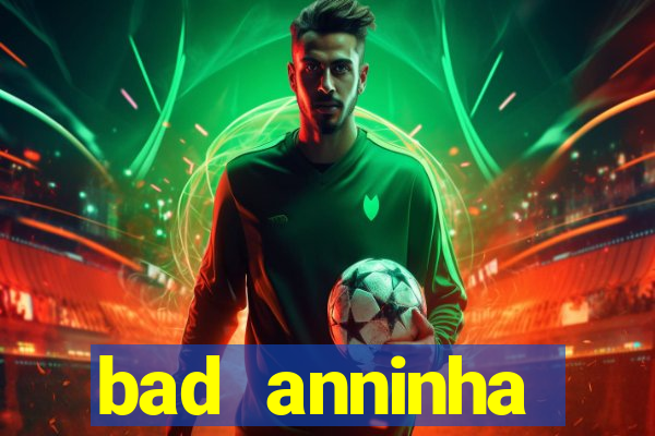 bad anninha conteudo gratis