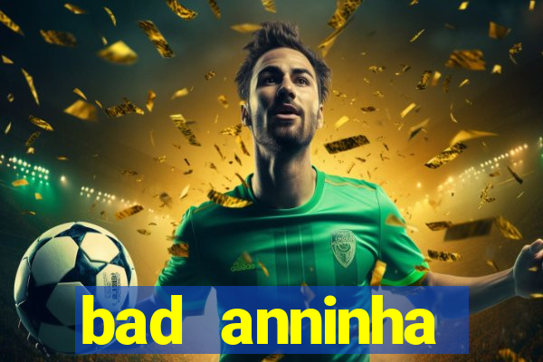 bad anninha conteudo gratis