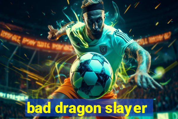 bad dragon slayer