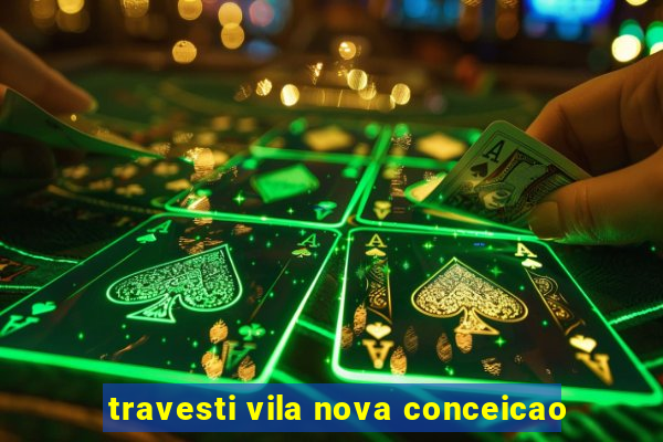 travesti vila nova conceicao