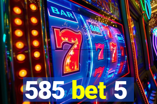 585 bet 5
