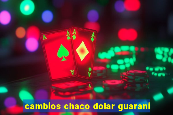 cambios chaco dolar guarani