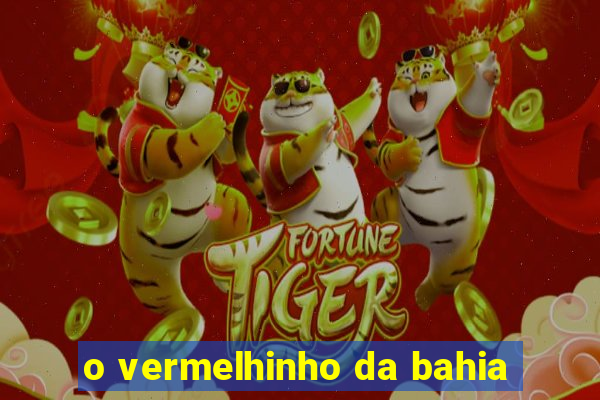 o vermelhinho da bahia