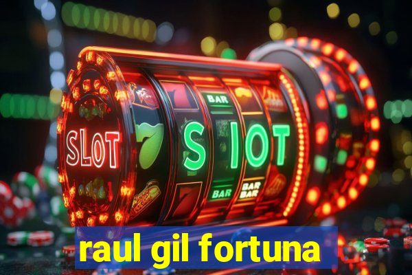 raul gil fortuna