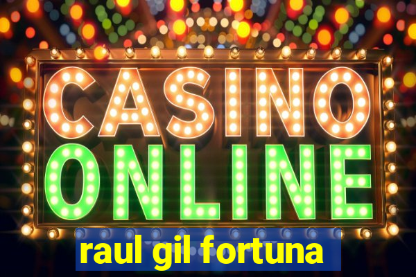 raul gil fortuna