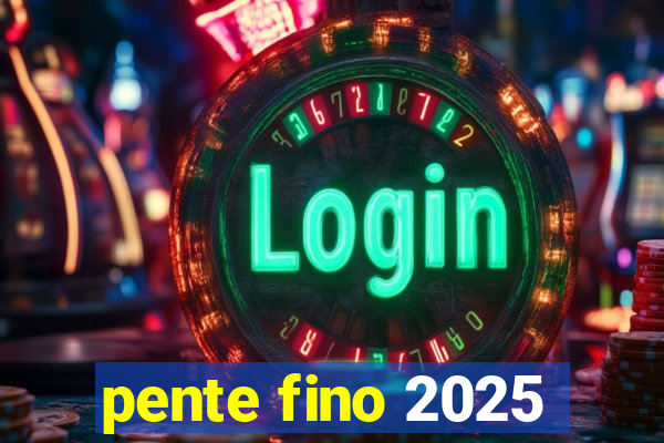pente fino 2025