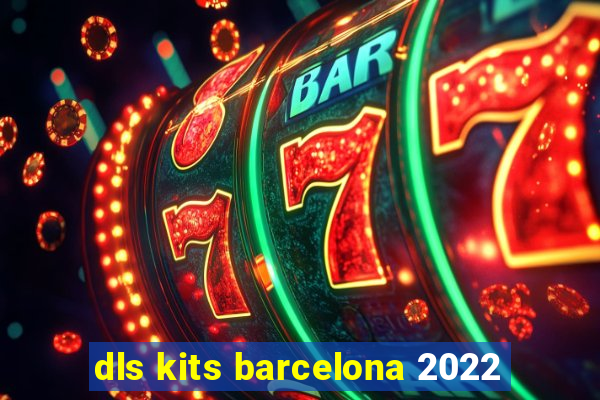 dls kits barcelona 2022