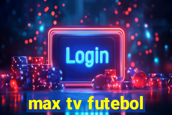 max tv futebol