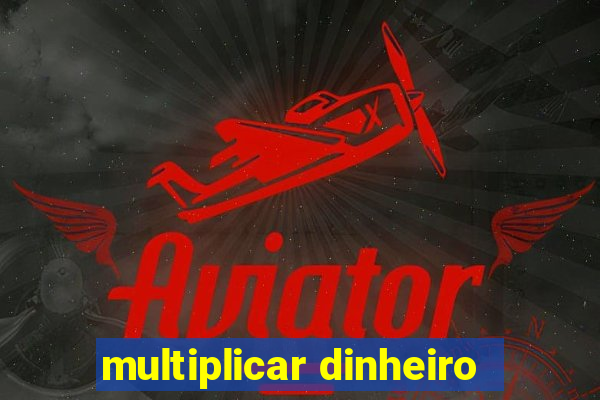 multiplicar dinheiro