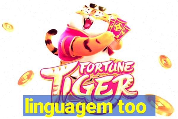 linguagem too