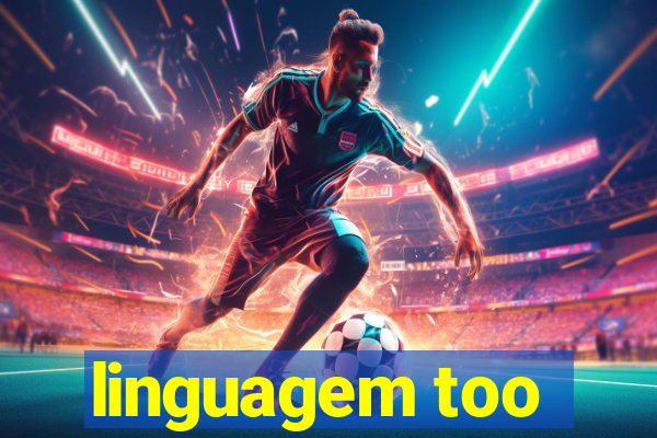 linguagem too