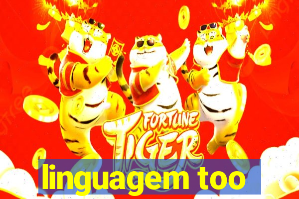 linguagem too