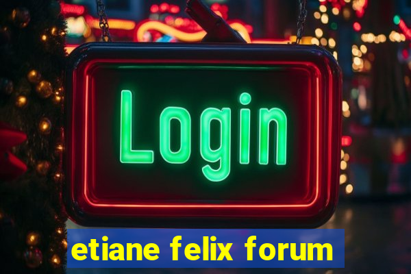etiane felix forum