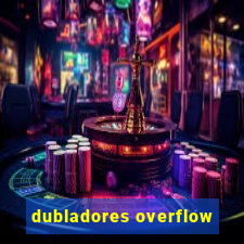 dubladores overflow