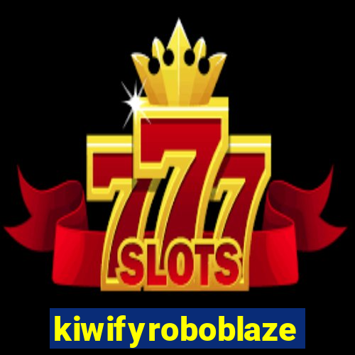 kiwifyroboblaze