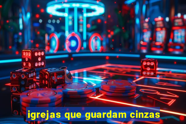 igrejas que guardam cinzas