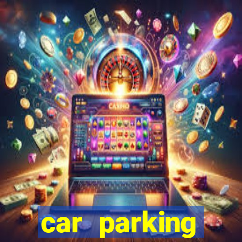car parking dinheiro infinito e tudo desbloqueado 2024