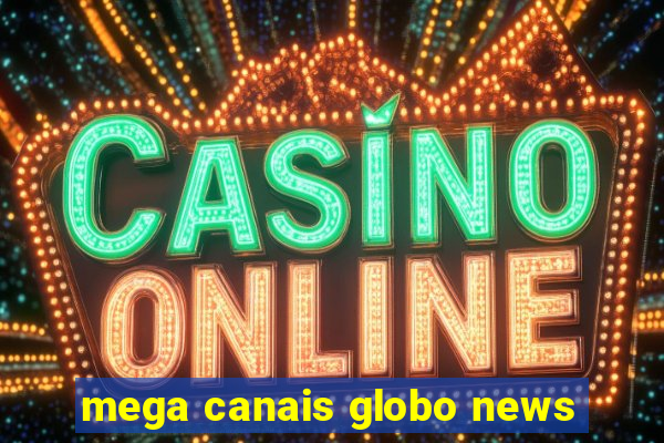 mega canais globo news