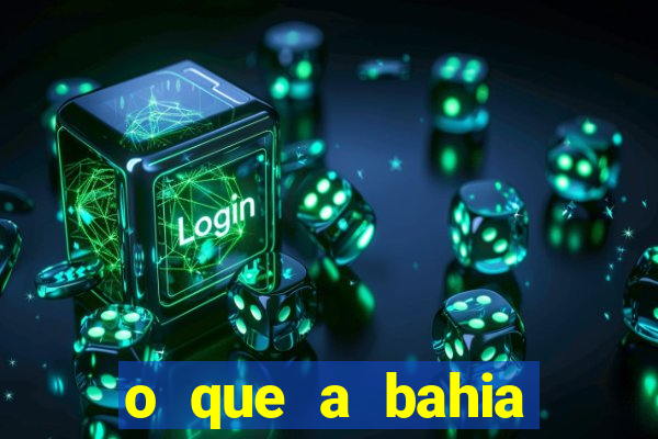 o que a bahia quer saber