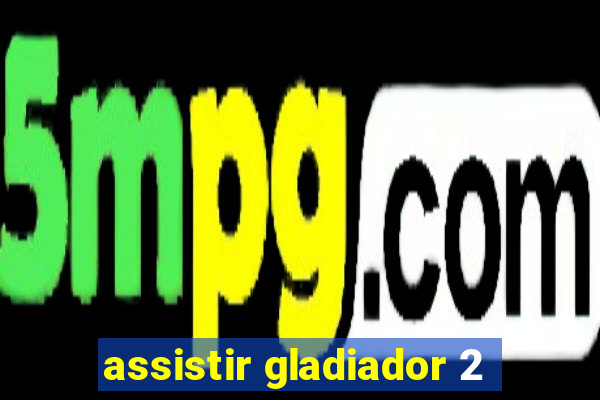 assistir gladiador 2