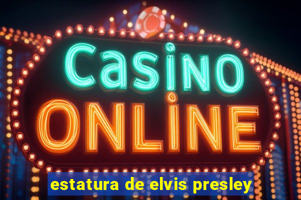 estatura de elvis presley