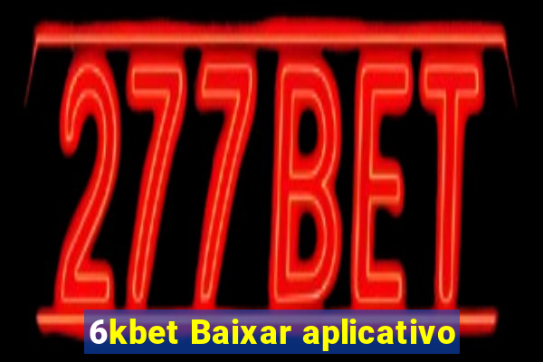6kbet Baixar aplicativo