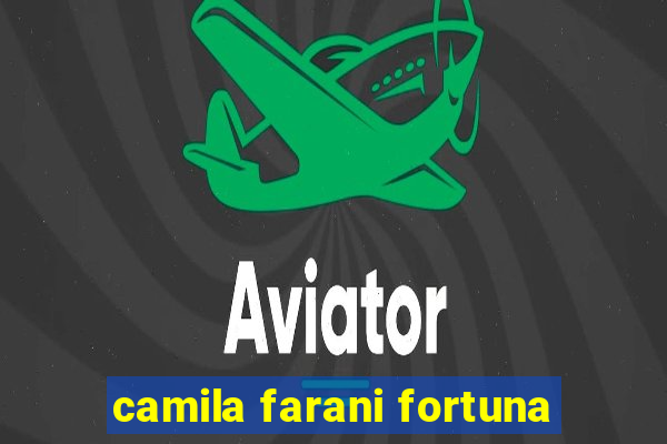 camila farani fortuna