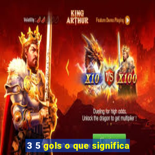 3 5 gols o que significa