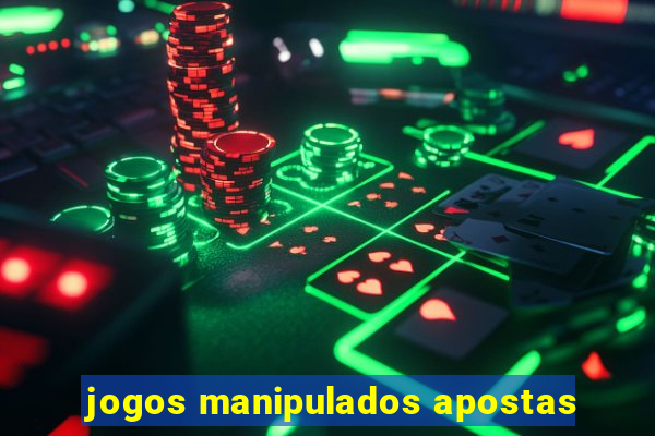 jogos manipulados apostas