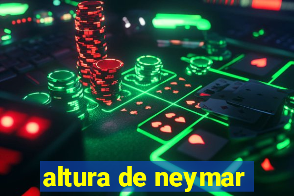 altura de neymar