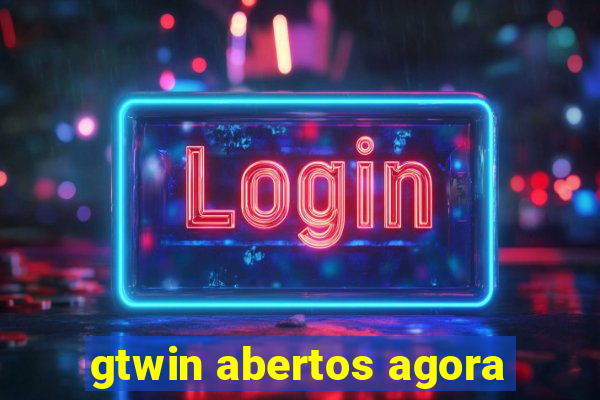 gtwin abertos agora